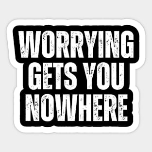 Inspirational and Motivational Quotes for Success - Worrying Gets You Nowhere Sticker